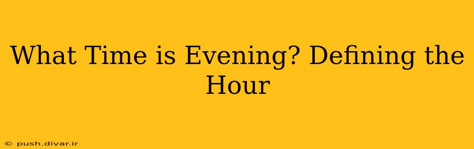 What Time is Evening? Defining the Hour