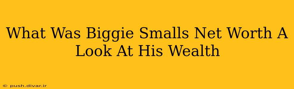 What Was Biggie Smalls Net Worth A Look At His Wealth
