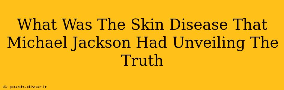 What Was The Skin Disease That Michael Jackson Had Unveiling The Truth