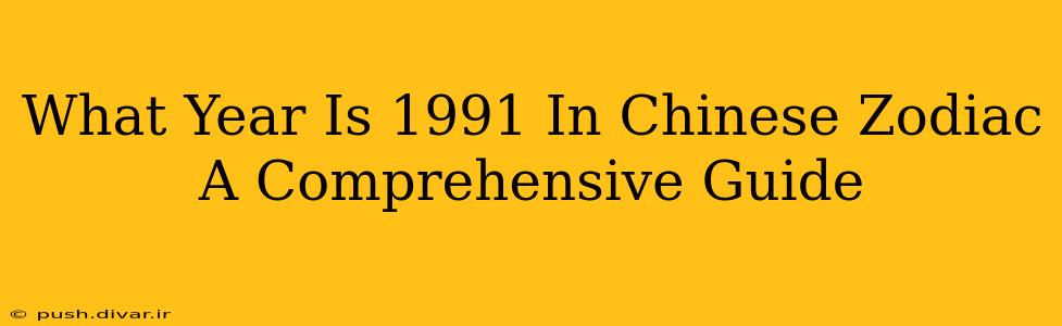 What Year Is 1991 In Chinese Zodiac A Comprehensive Guide