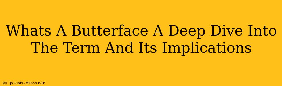 Whats A Butterface A Deep Dive Into The Term And Its Implications