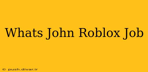 Whats John Roblox Job