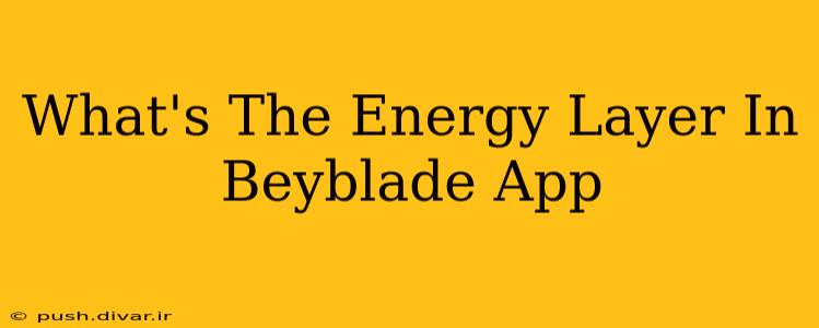 What's The Energy Layer In Beyblade App