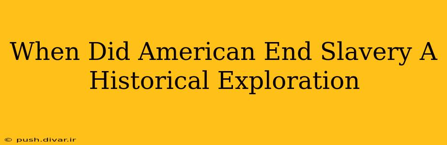 When Did American End Slavery A Historical Exploration
