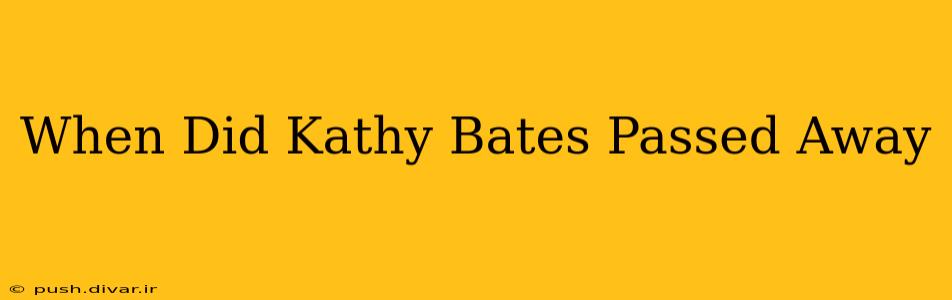When Did Kathy Bates Passed Away