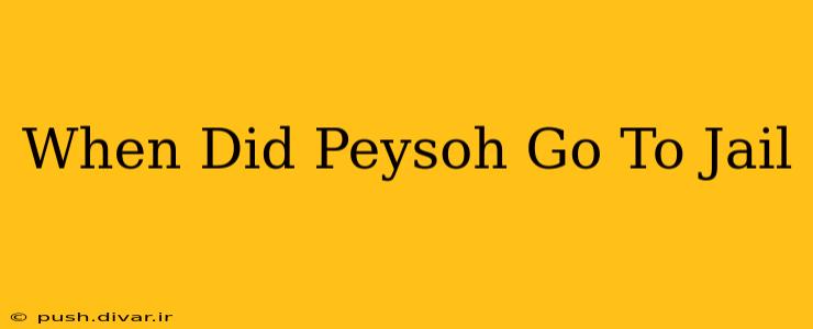When Did Peysoh Go To Jail