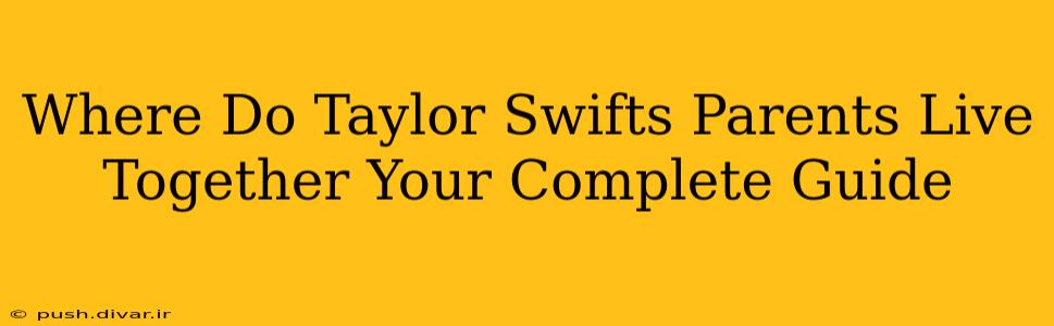 Where Do Taylor Swifts Parents Live Together Your Complete Guide