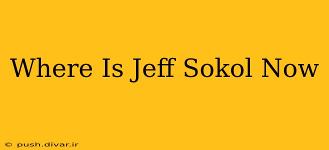 Where Is Jeff Sokol Now