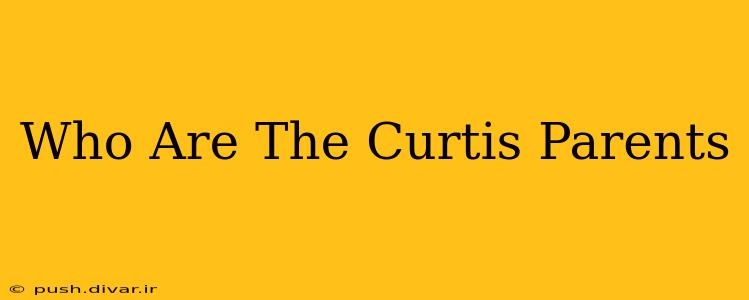 Who Are The Curtis Parents