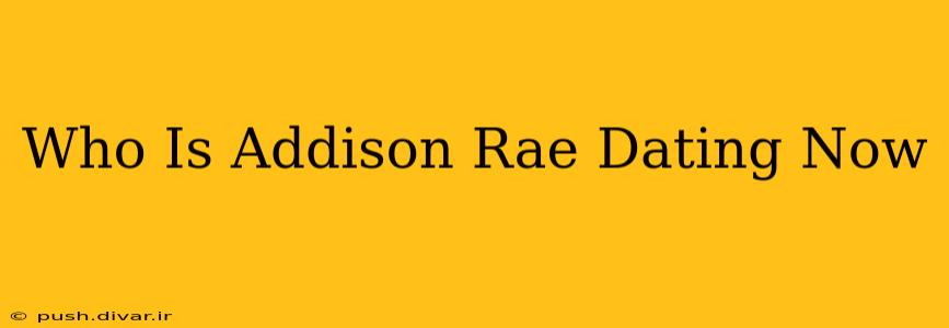Who Is Addison Rae Dating Now