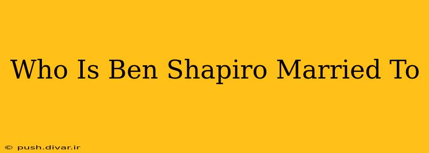 Who Is Ben Shapiro Married To