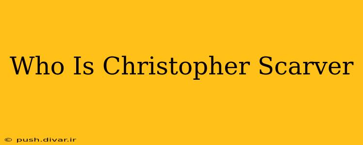 Who Is Christopher Scarver
