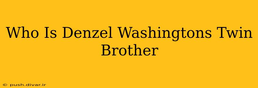 Who Is Denzel Washingtons Twin Brother