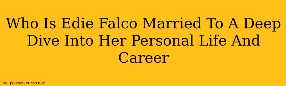 Who Is Edie Falco Married To A Deep Dive Into Her Personal Life And Career