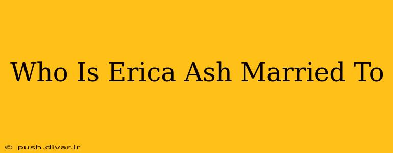 Who Is Erica Ash Married To