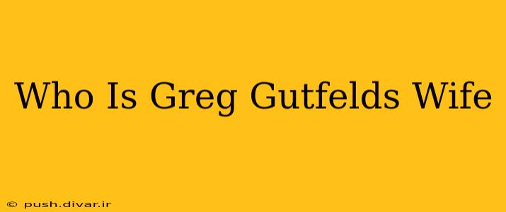 Who Is Greg Gutfelds Wife