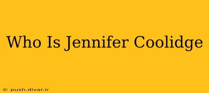 Who Is Jennifer Coolidge