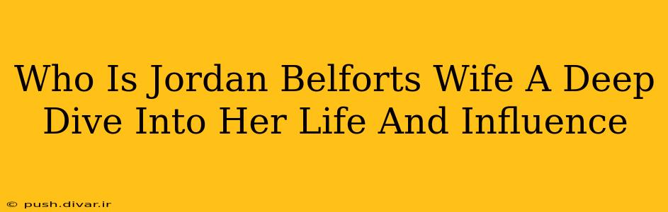 Who Is Jordan Belforts Wife A Deep Dive Into Her Life And Influence