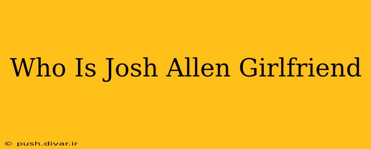 Who Is Josh Allen Girlfriend