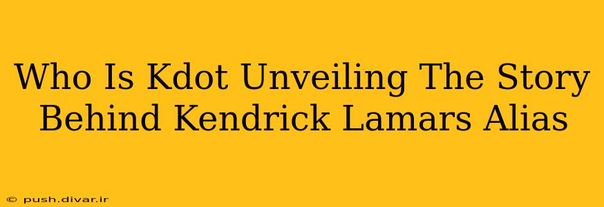 Who Is Kdot Unveiling The Story Behind Kendrick Lamars Alias