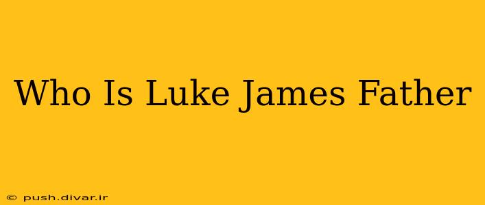 Who Is Luke James Father