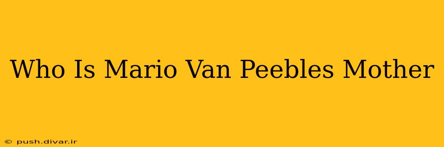 Who Is Mario Van Peebles Mother