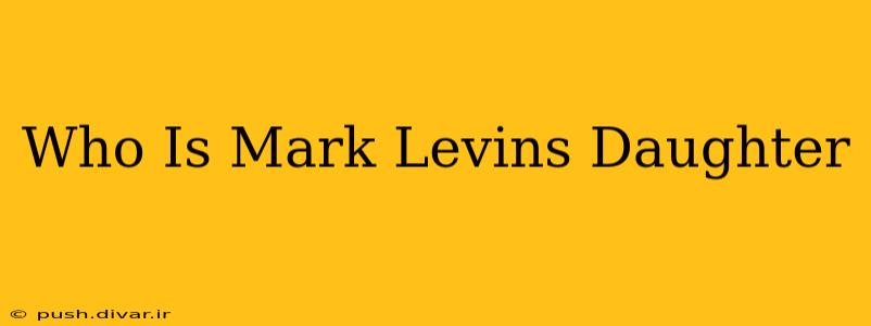 Who Is Mark Levins Daughter