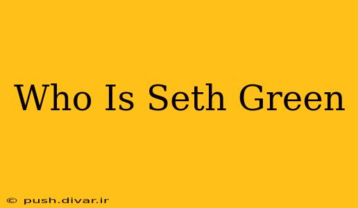Who Is Seth Green