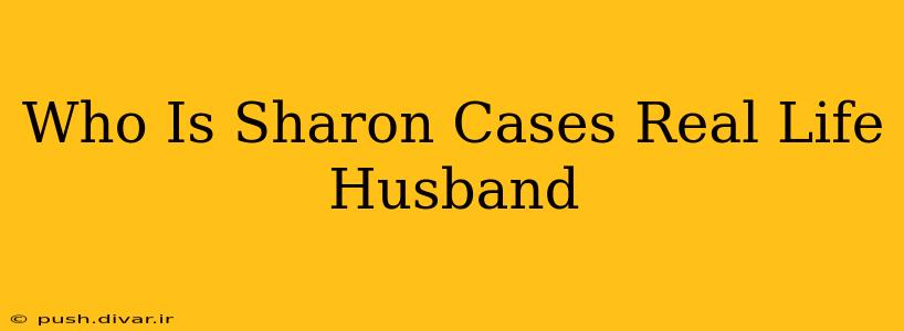 Who Is Sharon Cases Real Life Husband
