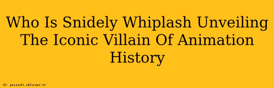 Who Is Snidely Whiplash Unveiling The Iconic Villain Of Animation History