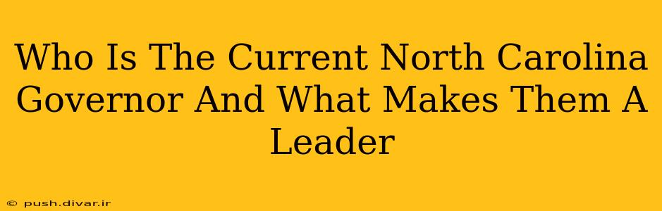 Who Is The Current North Carolina Governor And What Makes Them A Leader