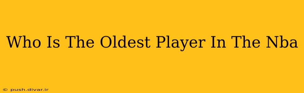 Who Is The Oldest Player In The Nba