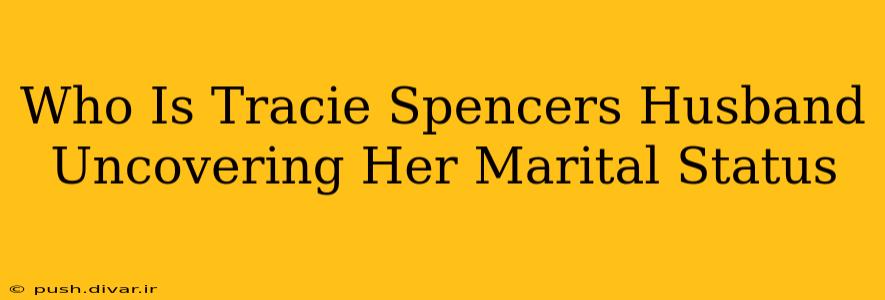 Who Is Tracie Spencers Husband Uncovering Her Marital Status
