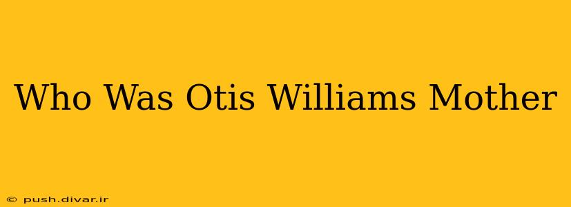 Who Was Otis Williams Mother