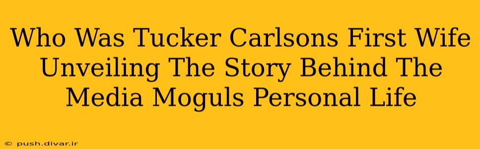 Who Was Tucker Carlsons First Wife Unveiling The Story Behind The Media Moguls Personal Life