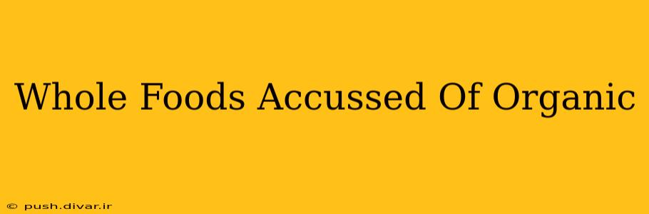 Whole Foods Accussed Of Organic