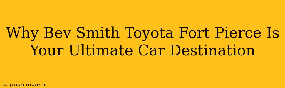 Why Bev Smith Toyota Fort Pierce Is Your Ultimate Car Destination