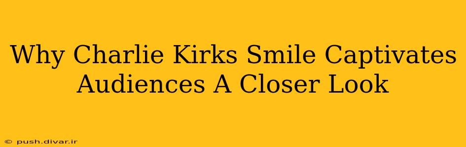 Why Charlie Kirks Smile Captivates Audiences A Closer Look