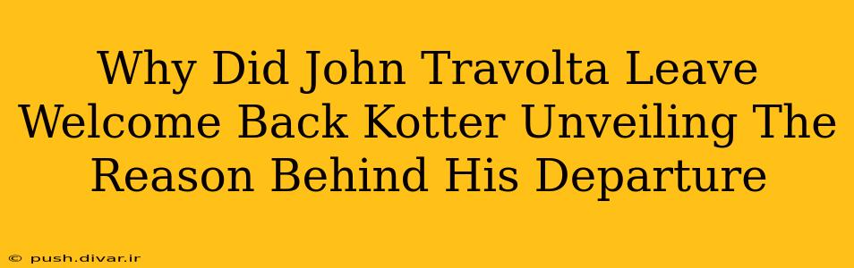 Why Did John Travolta Leave Welcome Back Kotter Unveiling The Reason Behind His Departure