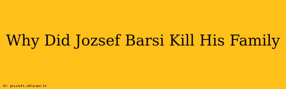 Why Did Jozsef Barsi Kill His Family
