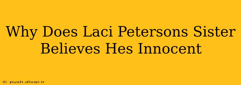 Why Does Laci Petersons Sister Believes Hes Innocent