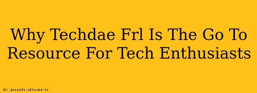 Why Techdae Frl Is The Go To Resource For Tech Enthusiasts