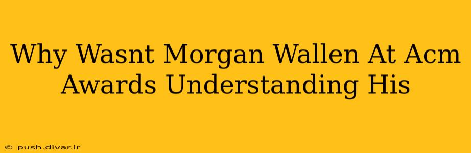 Why Wasnt Morgan Wallen At Acm Awards Understanding His