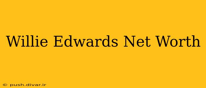 Willie Edwards Net Worth