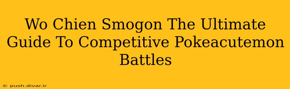 Wo Chien Smogon The Ultimate Guide To Competitive Pokeacutemon Battles