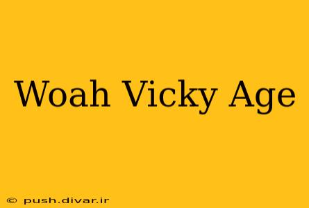 Woah Vicky Age