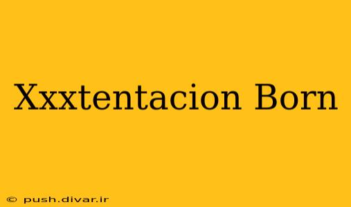 Xxxtentacion Born