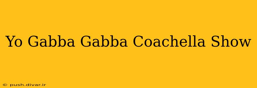 Yo Gabba Gabba Coachella Show