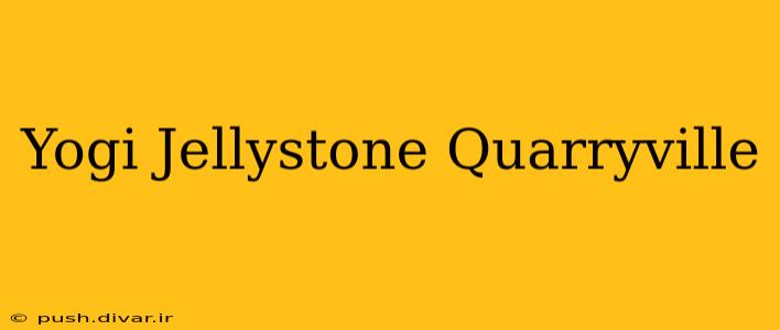 Yogi Jellystone Quarryville