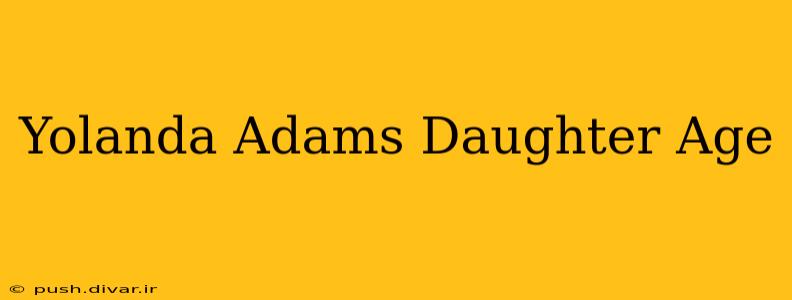 Yolanda Adams Daughter Age